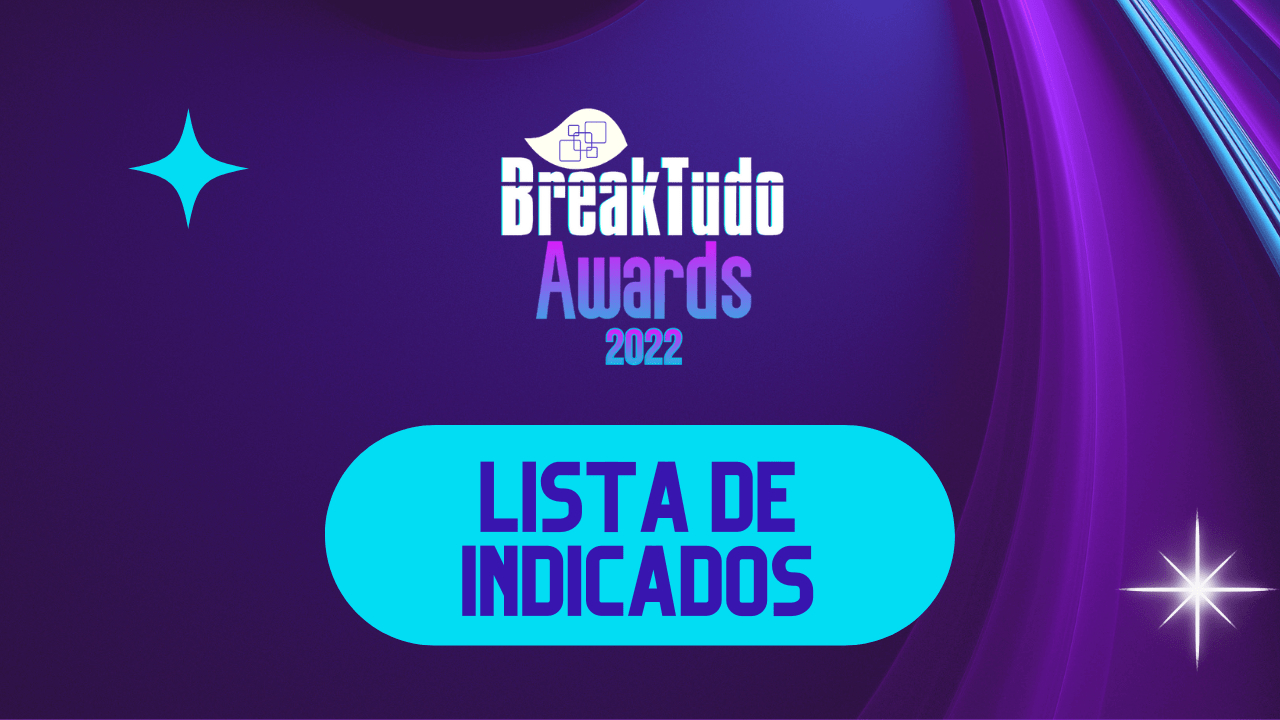 BreakTudo Awards 2022 Conheça todos os indicados BREAKTUDO